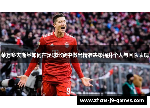 莱万多夫斯基如何在足球比赛中做出精准决策提升个人与团队表现
