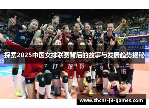 探索2025中国女排联赛背后的故事与发展趋势揭秘 探索2025中国女排联赛背后的故事与发展趋势揭秘