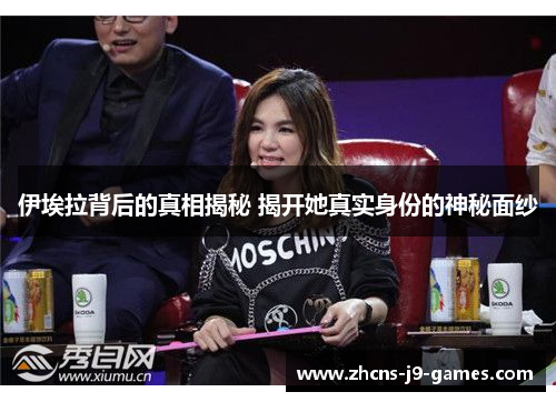 伊埃拉背后的真相揭秘 揭开她真实身份的神秘面纱 伊埃拉背后的真相揭秘 揭开她真实身份的神秘面纱