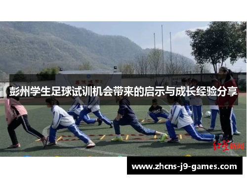 彭州学生足球试训机会带来的启示与成长经验分享 彭州学生足球试训机会带来的启示与成长经验分享