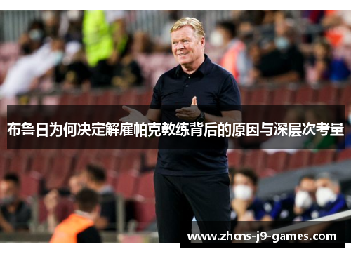 布鲁日为何决定解雇帕克教练背后的原因与深层次考量 布鲁日为何决定解雇帕克教练背后的原因与深层次考量
