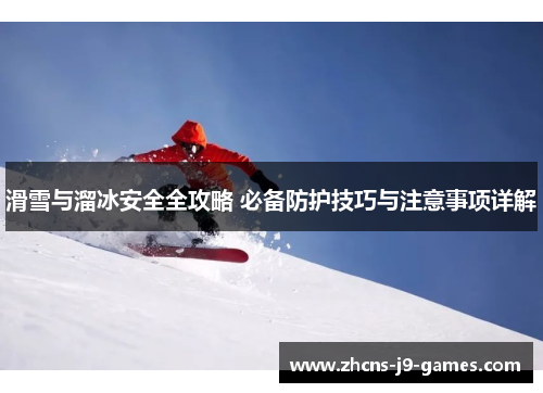 滑雪与溜冰安全全攻略 必备防护技巧与注意事项详解 滑雪与溜冰安全全攻略 必备防护技巧与注意事项详解