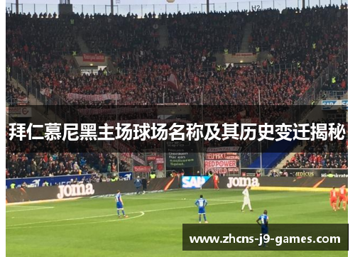拜仁慕尼黑主场球场名称及其历史变迁揭秘