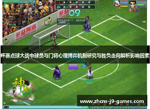 杯赛点球大战中球员与门将心理博弈机制研究与胜负走向解析影响因素 杯赛点球大战中球员与门将心理博弈机制研究与胜负走向解析影响因素