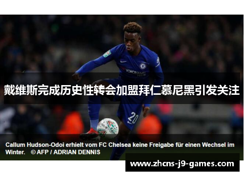 戴维斯完成历史性转会加盟拜仁慕尼黑引发关注