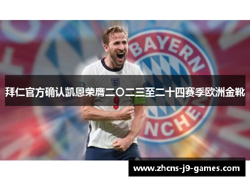 拜仁官方确认凯恩荣膺二〇二三至二十四赛季欧洲金靴 拜仁官方确认凯恩荣膺二〇二三至二十四赛季欧洲金靴